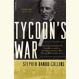 Tycoon's War: How Cornelius Vanderbilt Invaded a Country to Overthrow American's Most Famous Military Adventurer